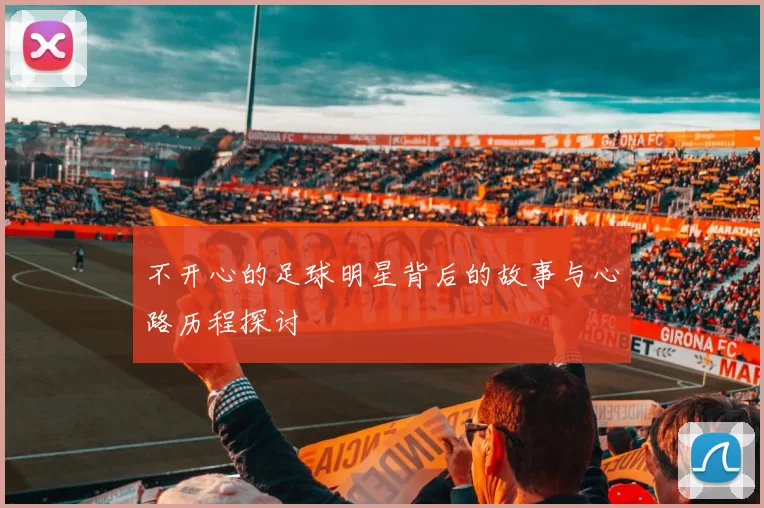 不开心的足球明星背后的故事与心路历程探讨