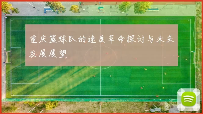 重庆篮球队的速度革命探讨与未来发展展望