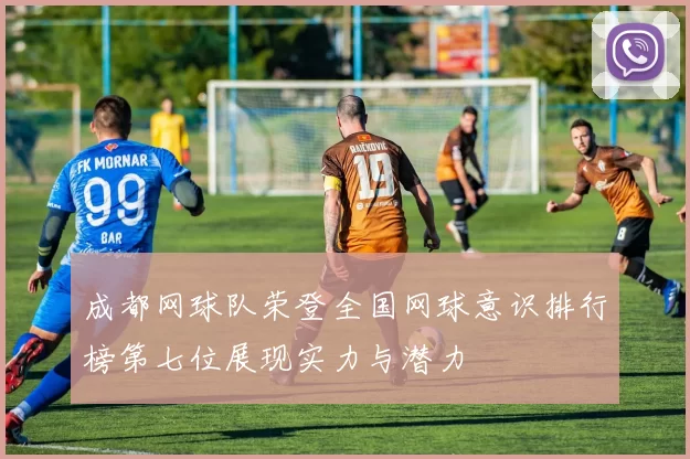 成都网球队荣登全国网球意识排行榜第七位展现实力与潜力