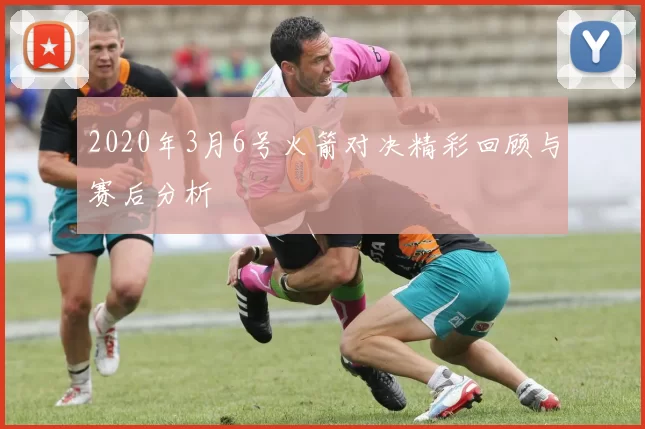 2020年3月6号火箭对决精彩回顾与赛后分析