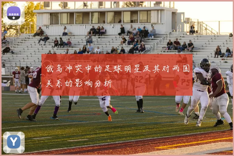 俄乌冲突中的足球明星及其对两国关系的影响分析