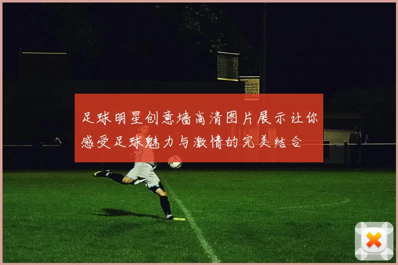 足球明星创意墙高清图片展示让你感受足球魅力与激情的完美结合