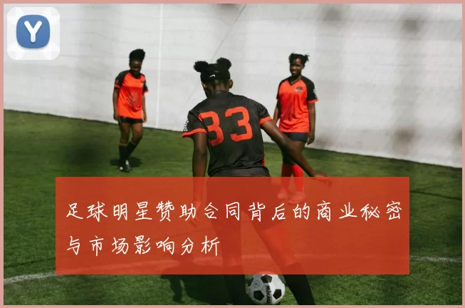 足球明星赞助合同背后的商业秘密与市场影响分析